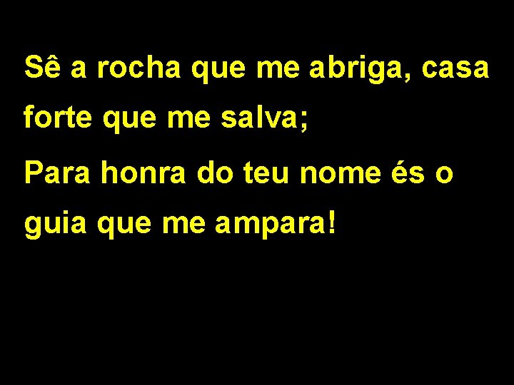 Sê a rocha que me abriga, casa forte que me salva; Para honra do