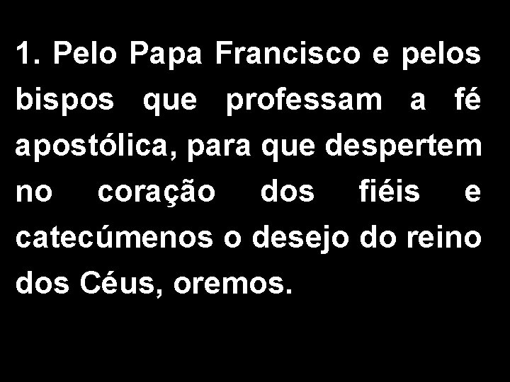 1. Pelo Papa Francisco e pelos bispos que professam a fé apostólica, para que