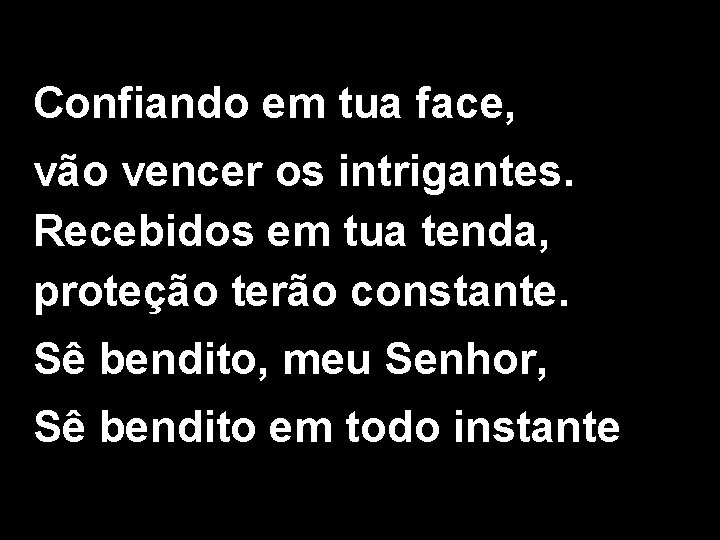 Confiando em tua face, vão vencer os intrigantes. Recebidos em tua tenda, proteção terão