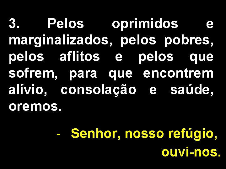 3. Pelos oprimidos e marginalizados, pelos pobres, pelos aflitos e pelos que sofrem, para