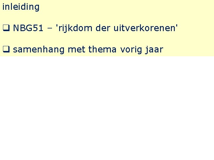 inleiding q NBG 51 – 'rijkdom der uitverkorenen' q samenhang met thema vorig jaar