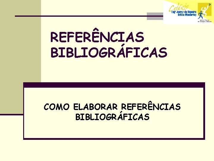 REFERÊNCIAS BIBLIOGRÁFICAS COMO ELABORAR REFERÊNCIAS BIBLIOGRÁFICAS 