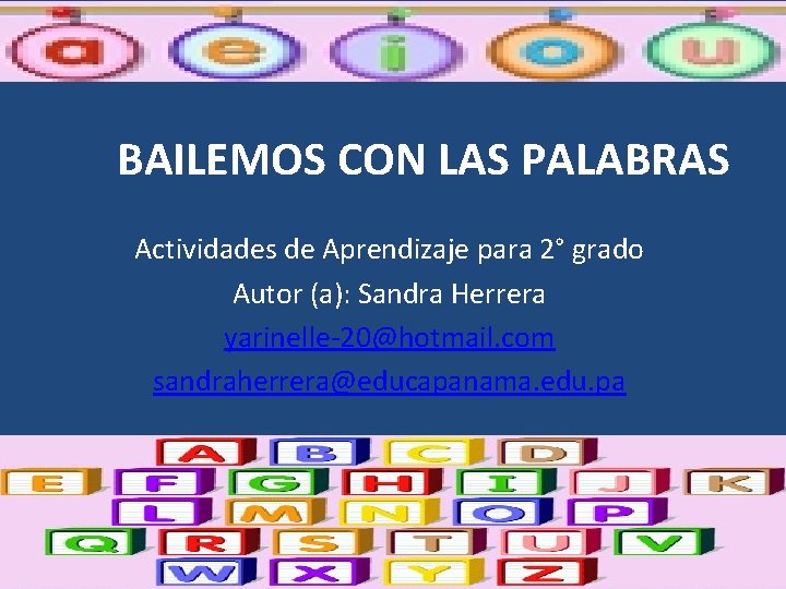 BAILEMOS CON LAS PALABRAS Actividades de Aprendizaje para 2° grado Autor (a): Sandra Herrera