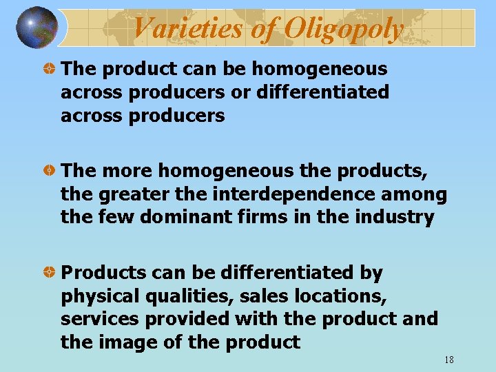 Varieties of Oligopoly The product can be homogeneous across producers or differentiated across producers