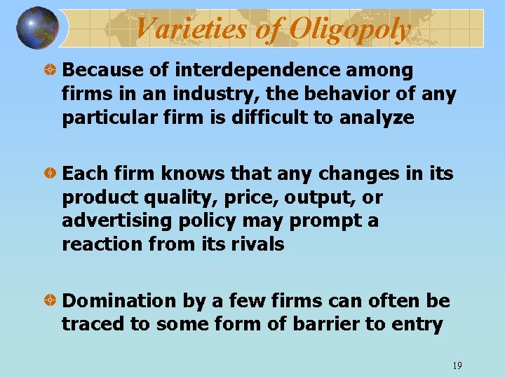 Varieties of Oligopoly Because of interdependence among firms in an industry, the behavior of
