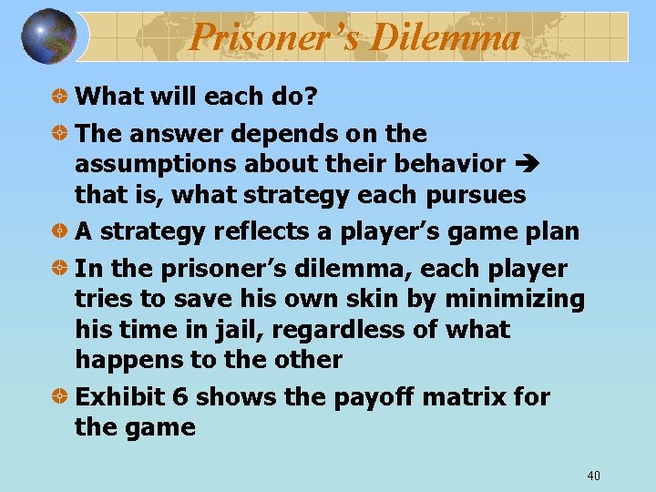 Prisoner’s Dilemma What will each do? The answer depends on the assumptions about their