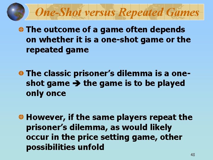 One-Shot versus Repeated Games The outcome of a game often depends on whether it