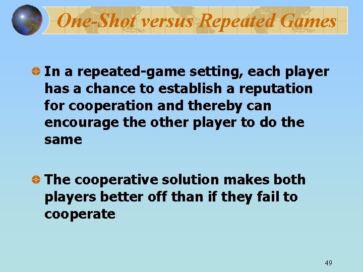 One-Shot versus Repeated Games In a repeated-game setting, each player has a chance to