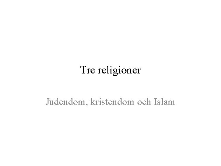 Tre religioner Judendom, kristendom och Islam 