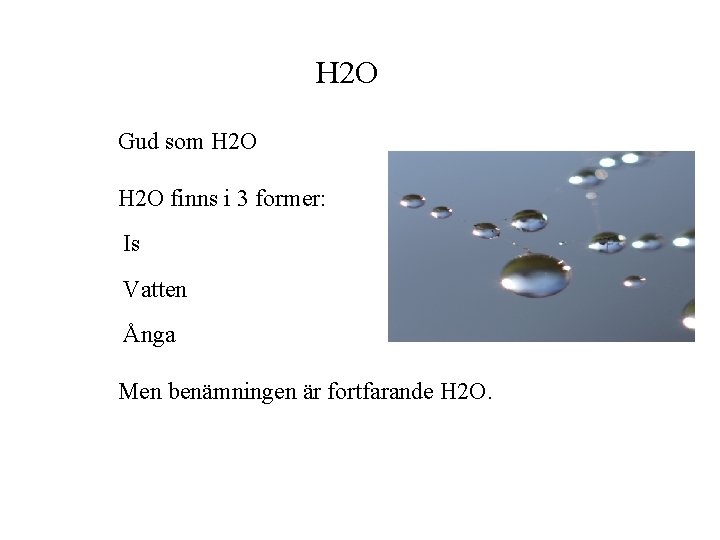 H 2 O Gud som H 2 O finns i 3 former: Is Vatten