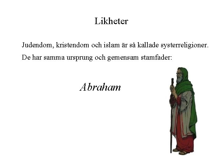 Likheter Judendom, kristendom och islam är så kallade systerreligioner. De har samma ursprung och