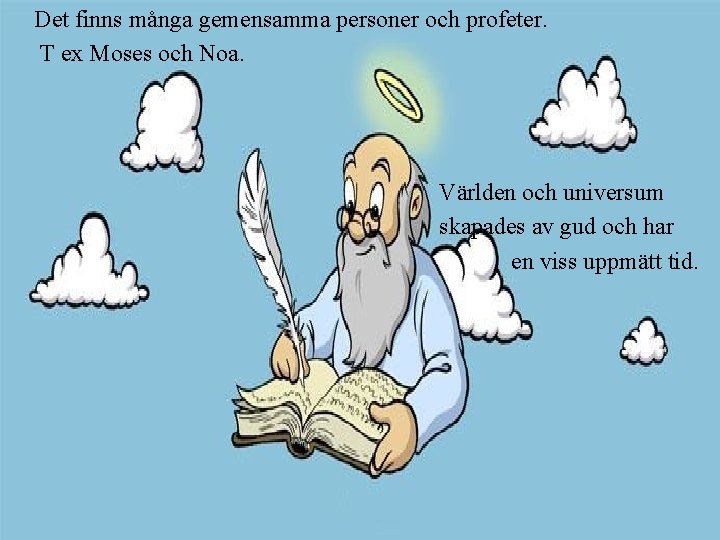 Det finns många gemensamma personer och profeter. T ex Moses och Noa. Världen och