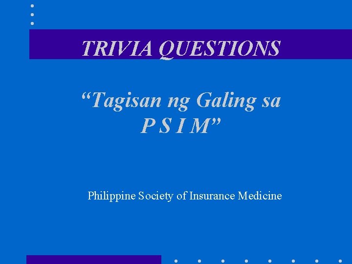 TRIVIA QUESTIONS “Tagisan ng Galing sa P S I M” Philippine Society of Insurance