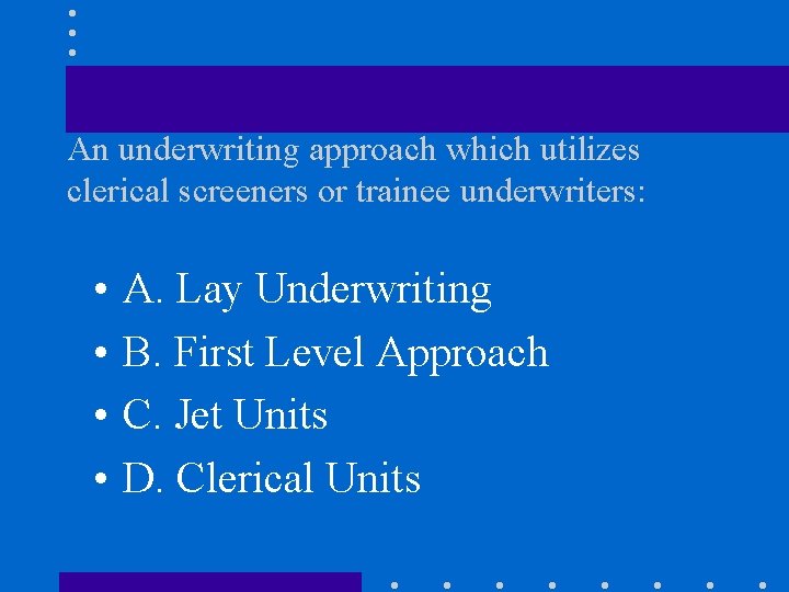 An underwriting approach which utilizes clerical screeners or trainee underwriters: • • A. Lay