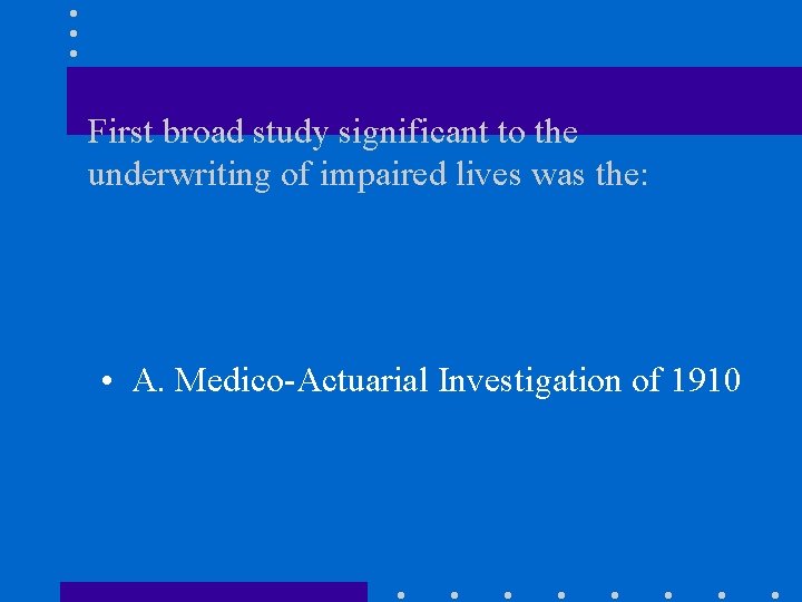 First broad study significant to the underwriting of impaired lives was the: • A.