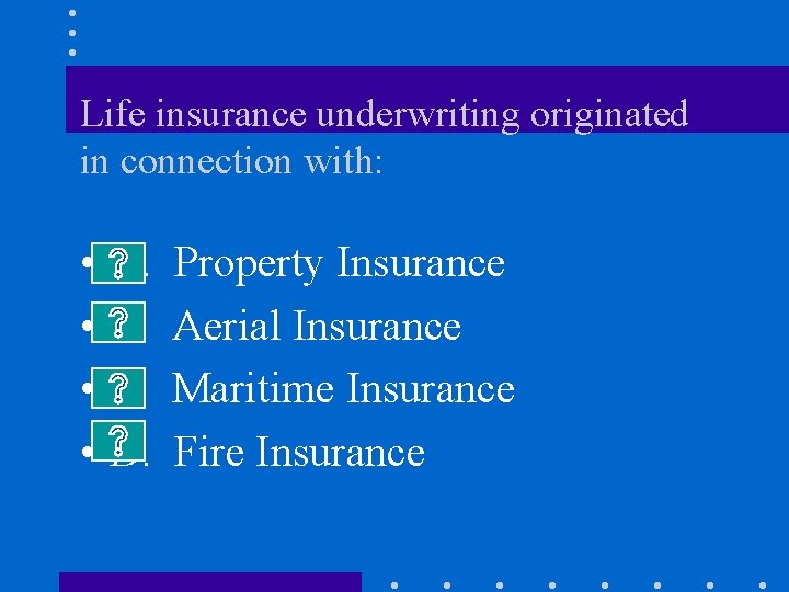 Life insurance underwriting originated in connection with: • • A. B. C. D. Property