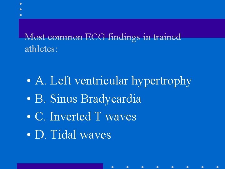 Most common ECG findings in trained athletes: • • A. Left ventricular hypertrophy B.