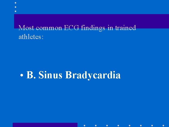 Most common ECG findings in trained athletes: • B. Sinus Bradycardia 