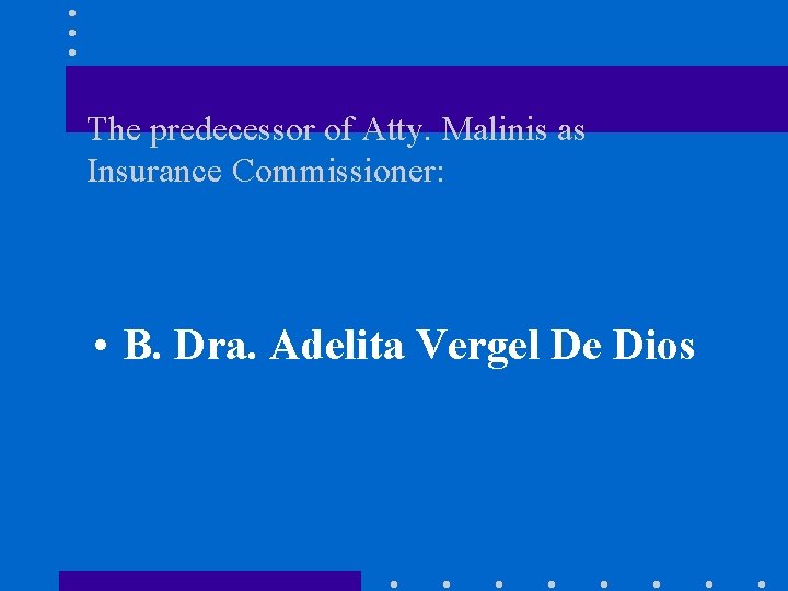 The predecessor of Atty. Malinis as Insurance Commissioner: • B. Dra. Adelita Vergel De