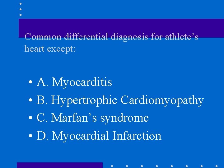 Common differential diagnosis for athlete’s heart except: • • A. Myocarditis B. Hypertrophic Cardiomyopathy