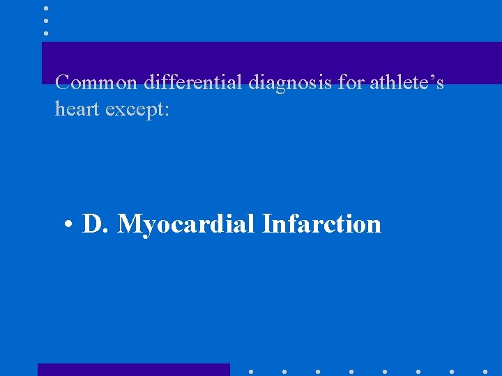 Common differential diagnosis for athlete’s heart except: • D. Myocardial Infarction 