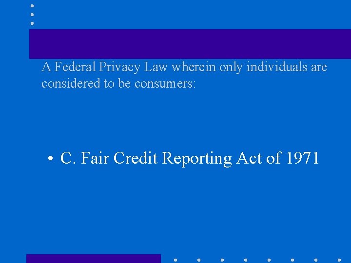 A Federal Privacy Law wherein only individuals are considered to be consumers: • C.