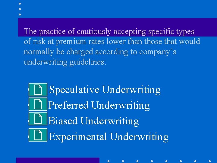 The practice of cautiously accepting specific types of risk at premium rates lower than