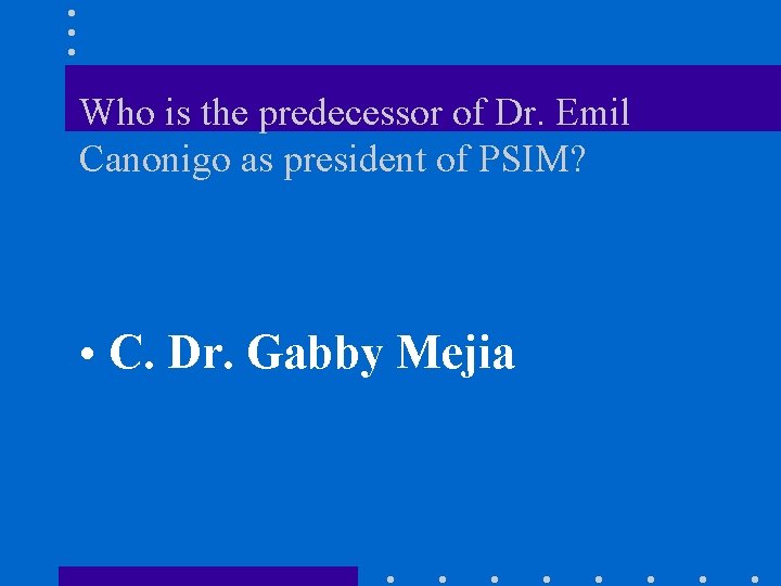 Who is the predecessor of Dr. Emil Canonigo as president of PSIM? • C.