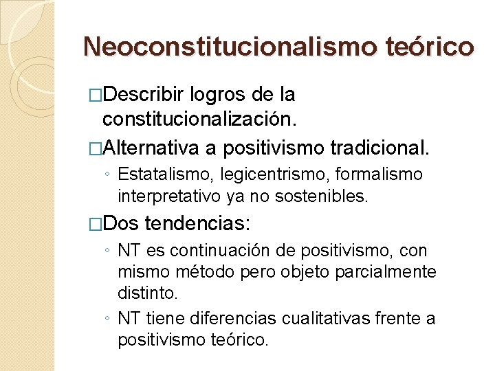 Neoconstitucionalismo teórico �Describir logros de la constitucionalización. �Alternativa a positivismo tradicional. ◦ Estatalismo, legicentrismo,