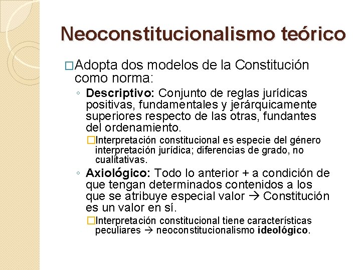 Neoconstitucionalismo teórico �Adopta dos modelos de la Constitución como norma: ◦ Descriptivo: Conjunto de