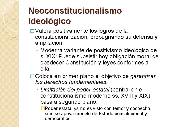 Neoconstitucionalismo ideológico � Valora positivamente los logros de la constitucionalización, propugnando su defensa y