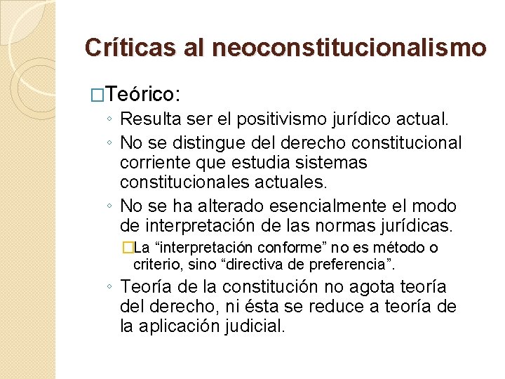 Críticas al neoconstitucionalismo �Teórico: ◦ Resulta ser el positivismo jurídico actual. ◦ No se