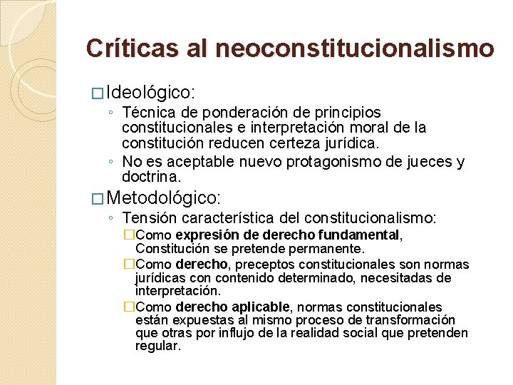 Críticas al neoconstitucionalismo � Ideológico: ◦ Técnica de ponderación de principios constitucionales e interpretación