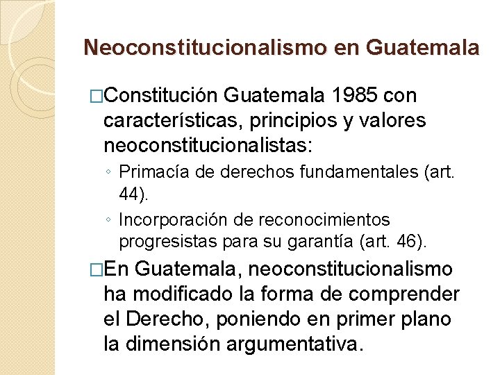Neoconstitucionalismo en Guatemala �Constitución Guatemala 1985 con características, principios y valores neoconstitucionalistas: ◦ Primacía