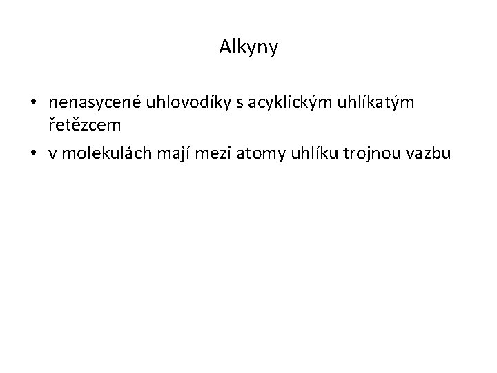 Alkyny • nenasycené uhlovodíky s acyklickým uhlíkatým řetězcem • v molekulách mají mezi atomy