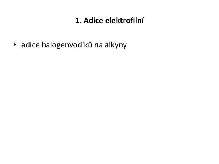 1. Adice elektrofilní • adice halogenvodíků na alkyny 