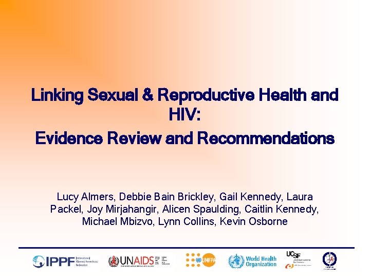 Linking Sexual & Reproductive Health and HIV: Evidence Review and Recommendations Lucy Almers, Debbie