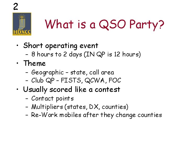 2 What is a QSO Party? • Short operating event – 8 hours to