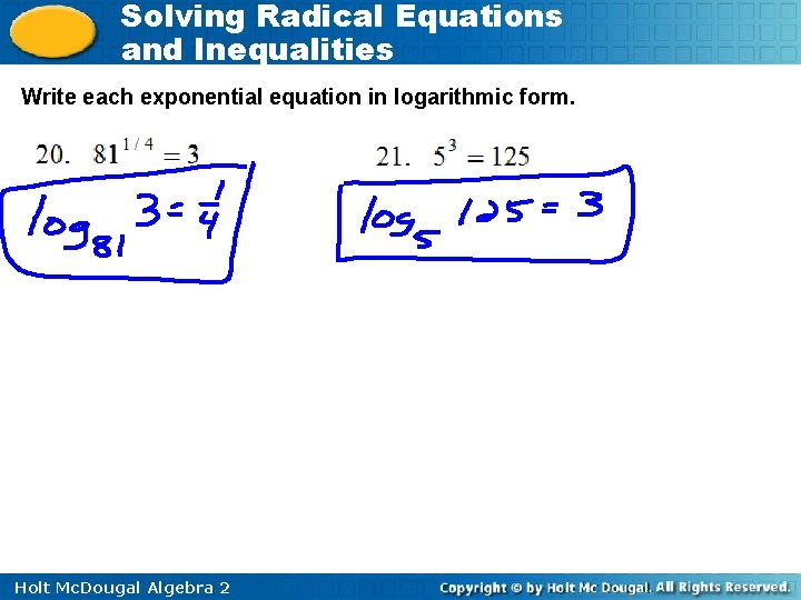 Solving Radical Equations and Inequalities Write each exponential equation in logarithmic form. Holt Mc.