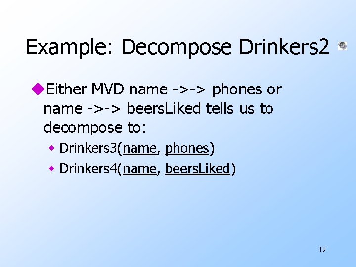 Example: Decompose Drinkers 2 u. Either MVD name ->-> phones or name ->-> beers.