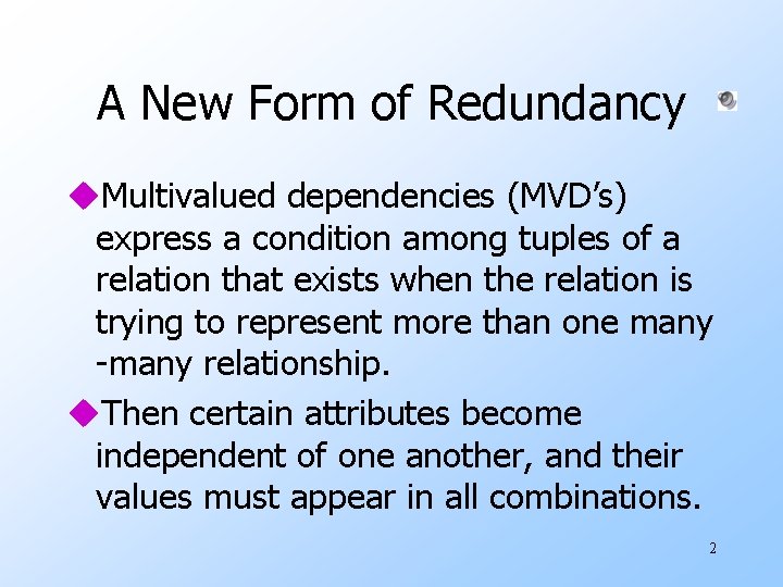 A New Form of Redundancy u. Multivalued dependencies (MVD’s) express a condition among tuples