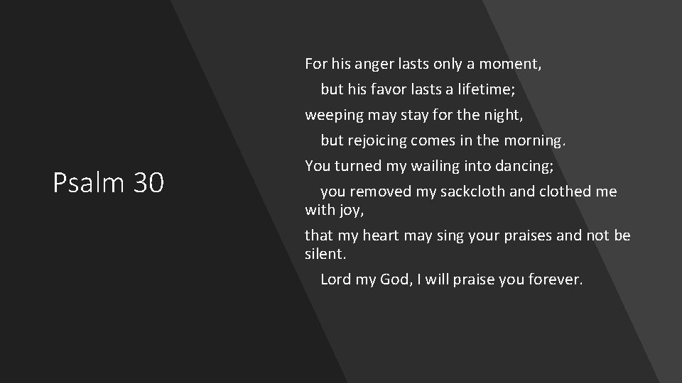 Psalm 30 For his anger lasts only a moment, but his favor lasts a