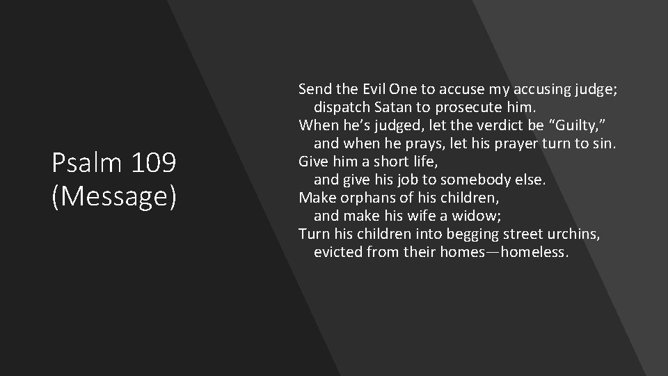 Psalm 109 (Message) Send the Evil One to accuse my accusing judge; dispatch Satan