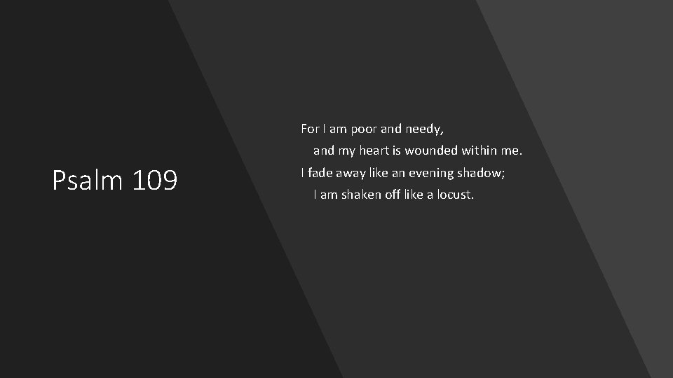 For I am poor and needy, and my heart is wounded within me. Psalm