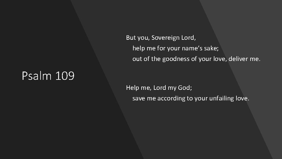 But you, Sovereign Lord, help me for your name’s sake; out of the goodness