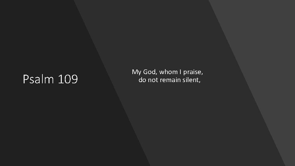 Psalm 109 My God, whom I praise, do not remain silent, 