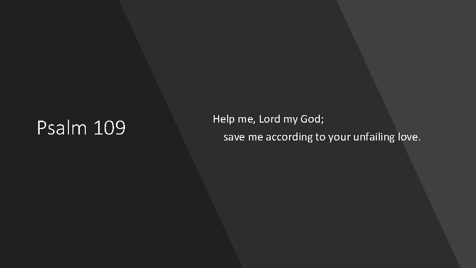 Psalm 109 Help me, Lord my God; save me according to your unfailing love.