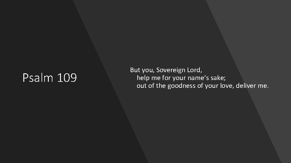 Psalm 109 But you, Sovereign Lord, help me for your name’s sake; out of