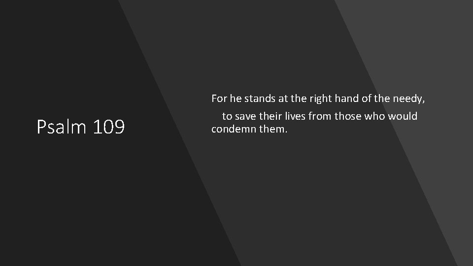 Psalm 109 For he stands at the right hand of the needy, to save