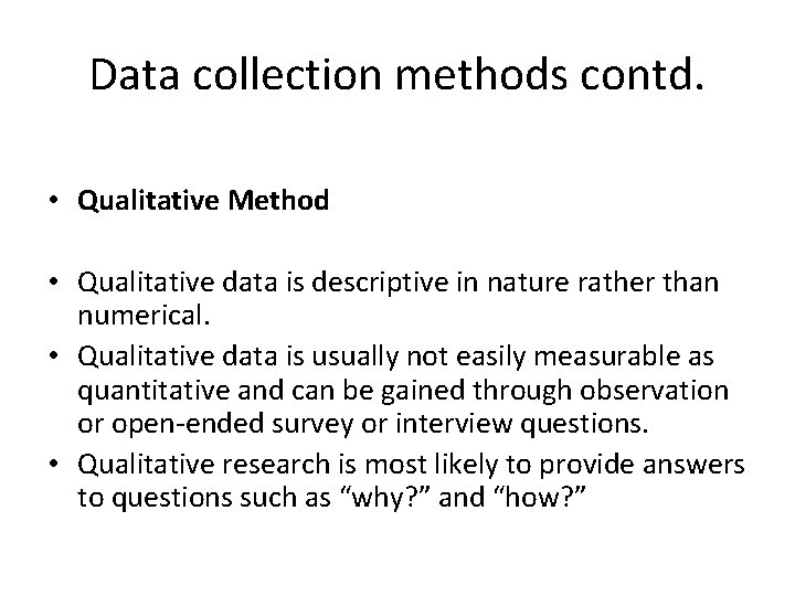 Data collection methods contd. • Qualitative Method • Qualitative data is descriptive in nature